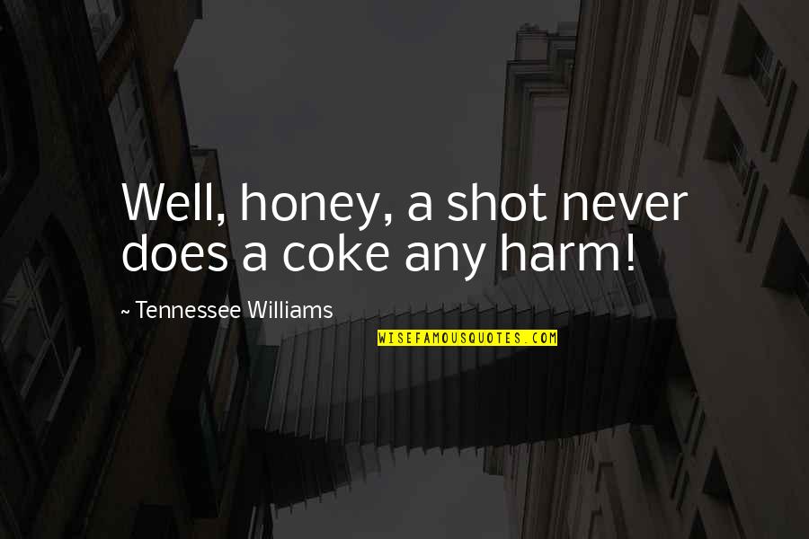 Delreese Mays Quotes By Tennessee Williams: Well, honey, a shot never does a coke Delreese Mays Quotes By Tennessee Williams: Well, honey, a shot never does a coke