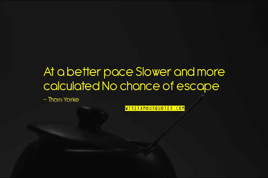 Delreese Mays Quotes By Thom Yorke: At a better pace Slower and more calculated