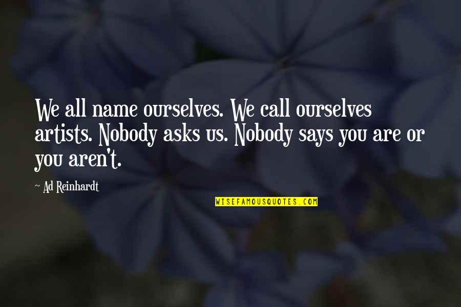 Delrick Brown Quotes By Ad Reinhardt: We all name ourselves. We call ourselves artists. Delrick Brown Quotes By Ad Reinhardt: We all name ourselves. We call ourselves artists.