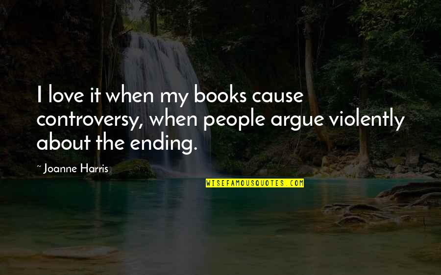 Delrick Brown Quotes By Joanne Harris: I love it when my books cause controversy, Delrick Brown Quotes By Joanne Harris: I love it when my books cause controversy,