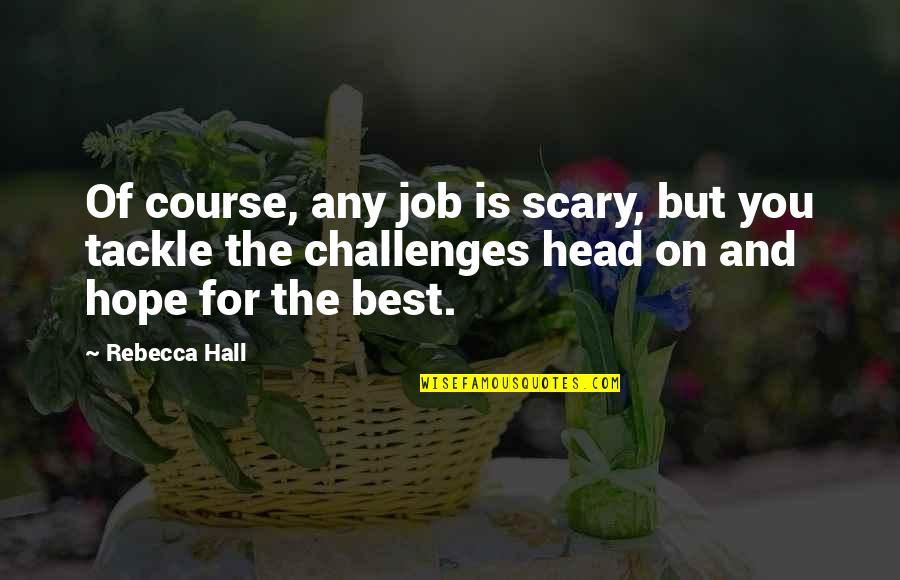 Delrick Brown Quotes By Rebecca Hall: Of course, any job is scary, but you Delrick Brown Quotes By Rebecca Hall: Of course, any job is scary, but you