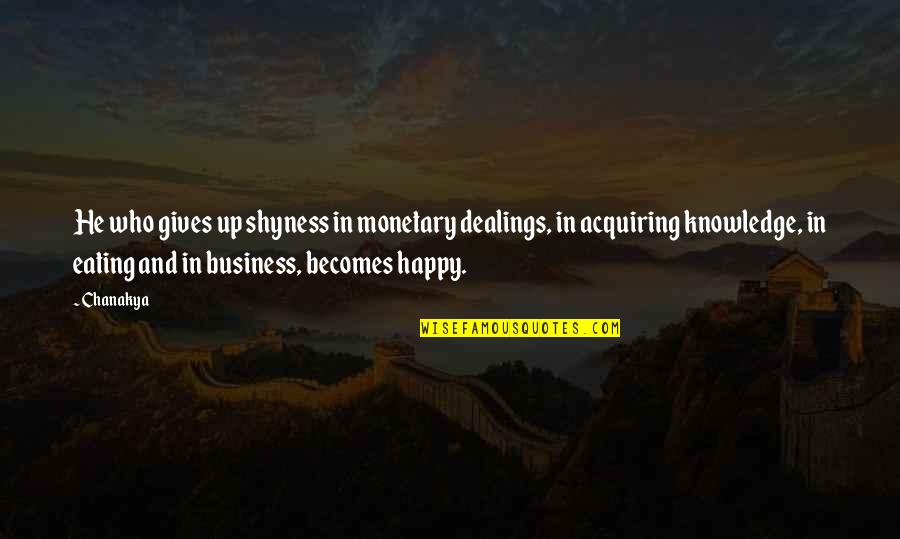 Delrossis Quotes By Chanakya: He who gives up shyness in monetary dealings,