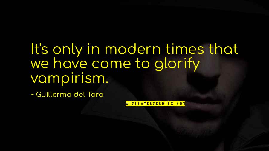 Del's Quotes By Guillermo Del Toro: It's only in modern times that we have