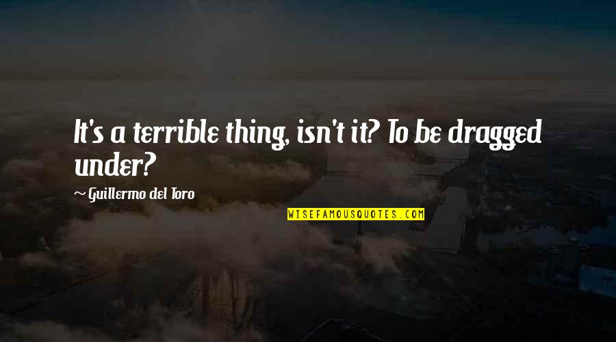 Del's Quotes By Guillermo Del Toro: It's a terrible thing, isn't it? To be