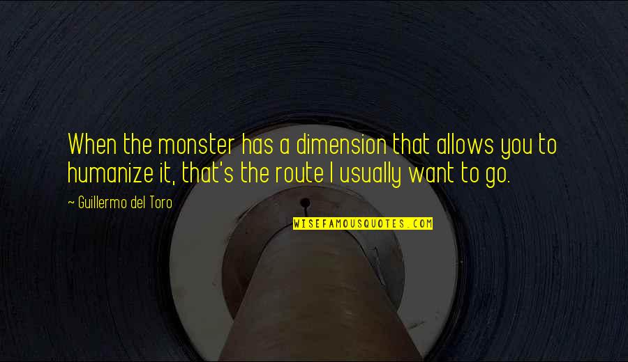 Del's Quotes By Guillermo Del Toro: When the monster has a dimension that allows
