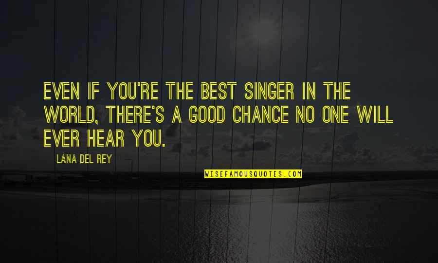 Del's Quotes By Lana Del Rey: Even if you're the best singer in the