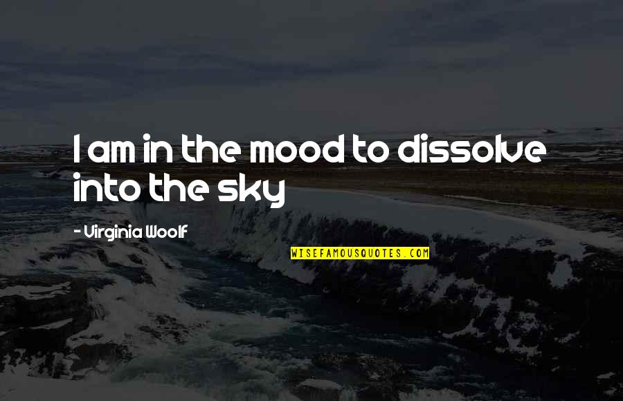 Delsordo Obituary Quotes By Virginia Woolf: I am in the mood to dissolve into Delsordo Obituary Quotes By Virginia Woolf: I am in the mood to dissolve into