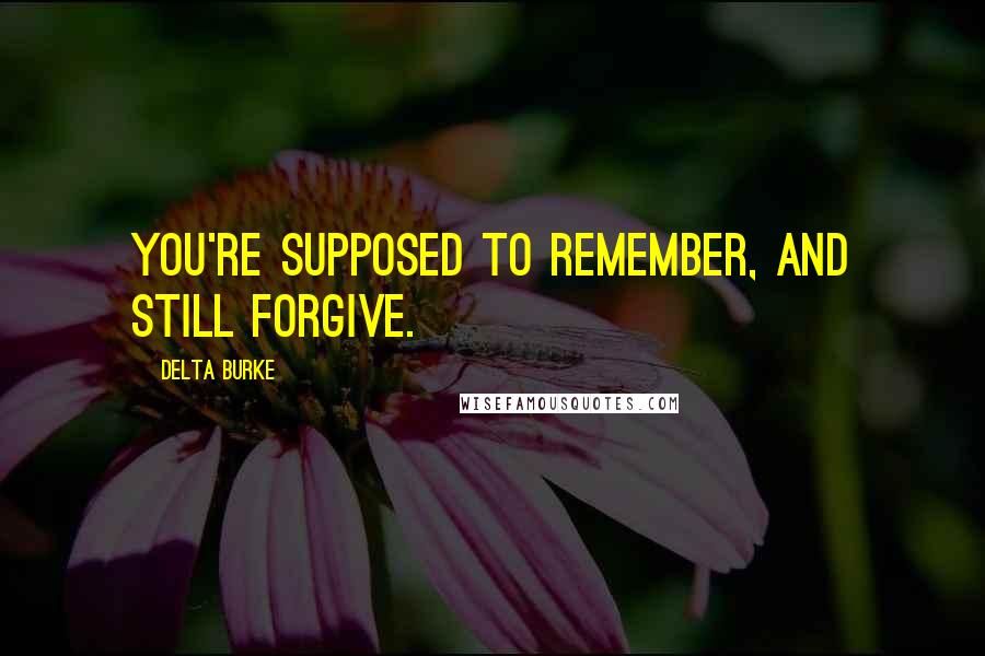 Delta Burke quotes: You're supposed to remember, and still forgive.