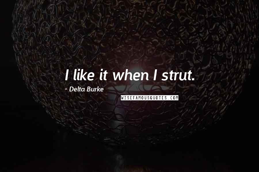 Delta Burke quotes: I like it when I strut.