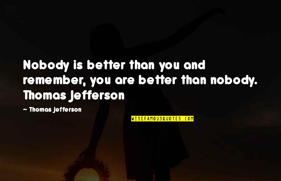 Delta Cargo Quotes By Thomas Jefferson: Nobody is better than you and remember, you