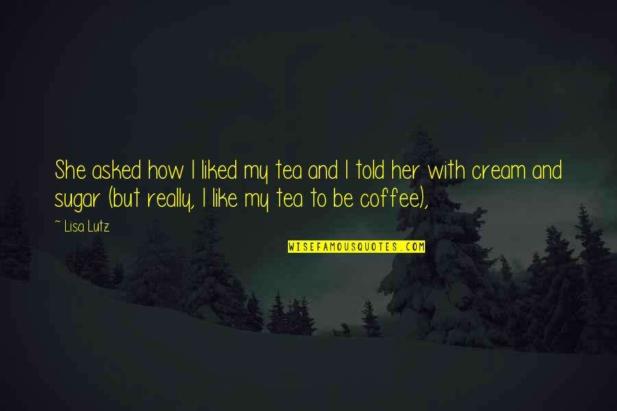 Delta Chi Fraternity Quotes By Lisa Lutz: She asked how I liked my tea and Delta Chi Fraternity Quotes By Lisa Lutz: She asked how I liked my tea and