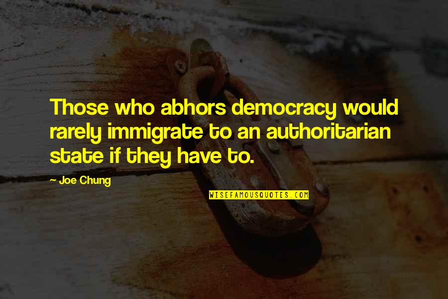Delta Chi Quotes By Joe Chung: Those who abhors democracy would rarely immigrate to Delta Chi Quotes By Joe Chung: Those who abhors democracy would rarely immigrate to