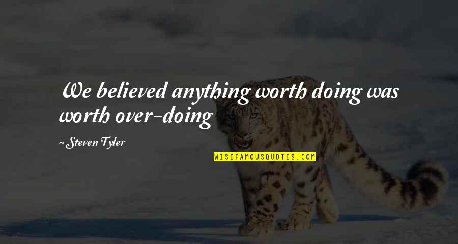 Delta Flight Quotes By Steven Tyler: We believed anything worth doing was worth over-doing