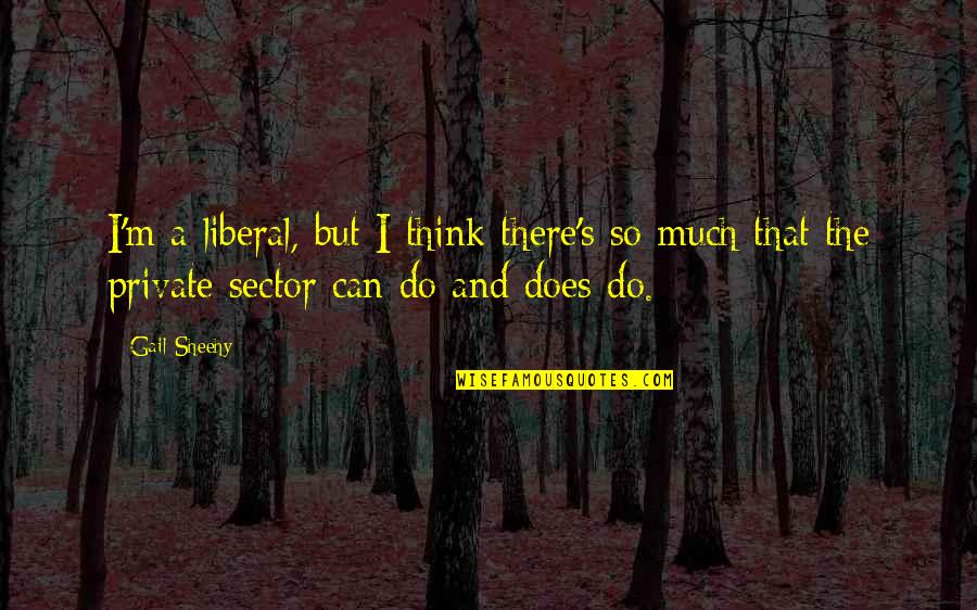 Delta Force Famous Quotes By Gail Sheehy: I'm a liberal, but I think there's so Delta Force Famous Quotes By Gail Sheehy: I'm a liberal, but I think there's so