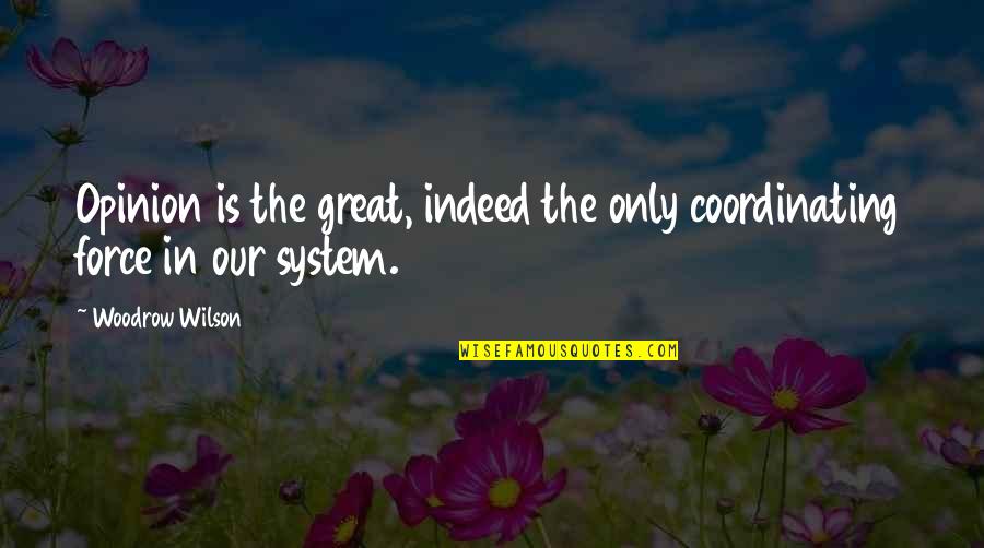 Delta Force Famous Quotes By Woodrow Wilson: Opinion is the great, indeed the only coordinating