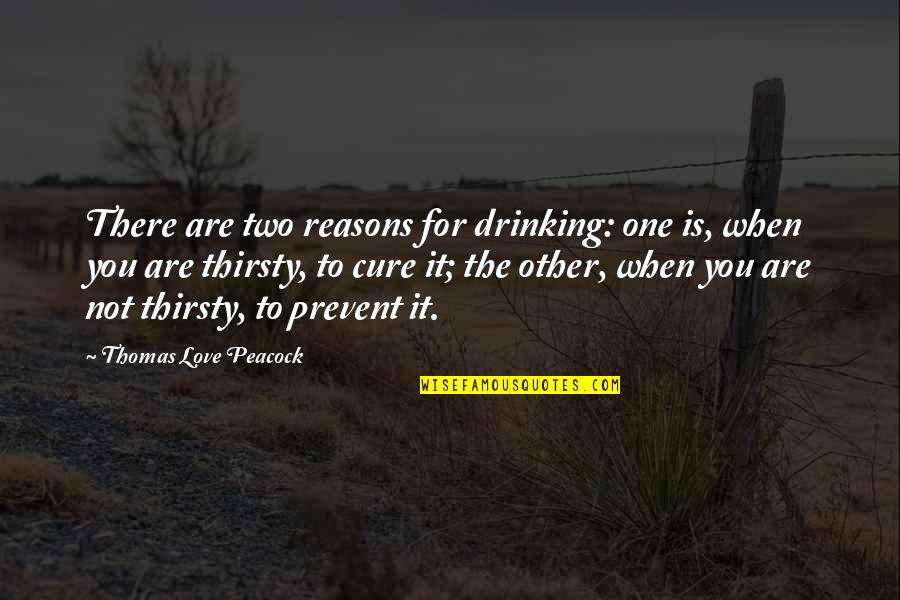 Delta Gamma Founders Quotes By Thomas Love Peacock: There are two reasons for drinking: one is,