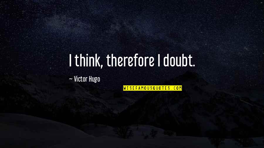 Delta Gamma Founders Quotes By Victor Hugo: I think, therefore I doubt.