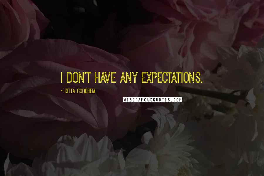 Delta Goodrem quotes: I don't have any expectations.