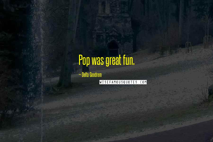 Delta Goodrem quotes: Pop was great fun.
