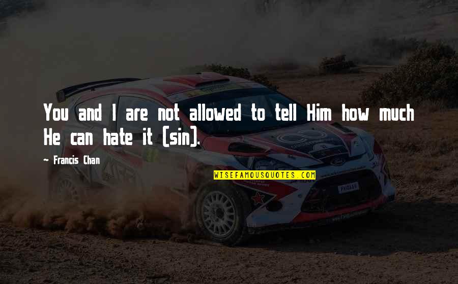 Delta Of California Quotes By Francis Chan: You and I are not allowed to tell