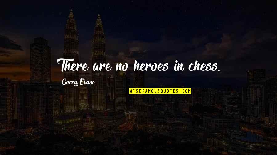 Delta Of Massachusetts Quotes By Corry Evans: There are no heroes in chess. Delta Of Massachusetts Quotes By Corry Evans: There are no heroes in chess.