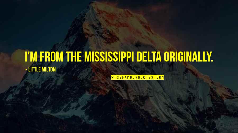 Delta Of Quotes By Little Milton: I'm from the Mississippi delta originally.