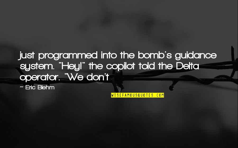 Delta Operator Quotes By Eric Blehm: just programmed into the bomb's guidance system. "Hey!"