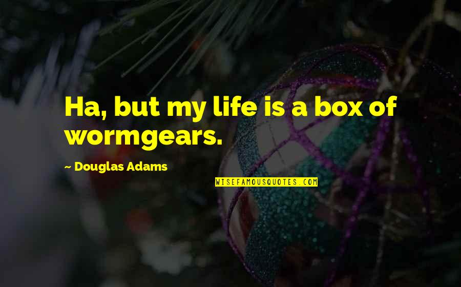 Delta Phi Epsilon Sisterhood Quotes By Douglas Adams: Ha, but my life is a box of Delta Phi Epsilon Sisterhood Quotes By Douglas Adams: Ha, but my life is a box of