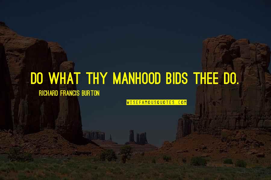 Delta Phi Epsilon Sisterhood Quotes By Richard Francis Burton: Do what thy manhood bids thee do. Delta Phi Epsilon Sisterhood Quotes By Richard Francis Burton: Do what thy manhood bids thee do.