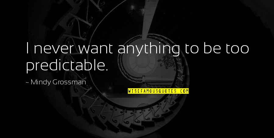 Delta Rae Quotes By Mindy Grossman: I never want anything to be too predictable. Delta Rae Quotes By Mindy Grossman: I never want anything to be too predictable.