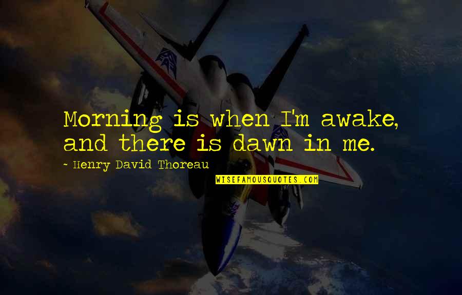 Delta Sigma Theta Founders Quotes By Henry David Thoreau: Morning is when I'm awake, and there is