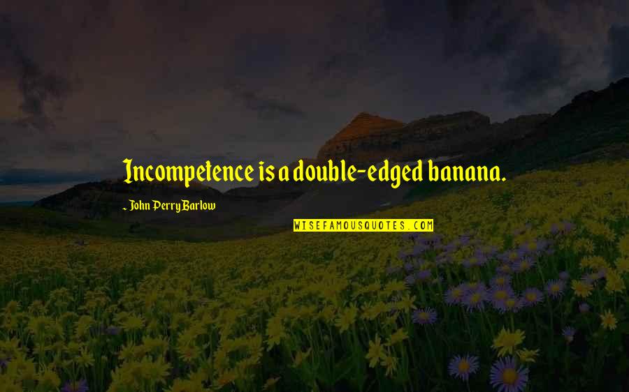 Delta Zeta Big Little Quotes By John Perry Barlow: Incompetence is a double-edged banana.