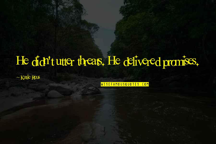 Delta Zeta Big Little Quotes By Katie Reus: He didn't utter threats. He delivered promises. Delta Zeta Big Little Quotes By Katie Reus: He didn't utter threats. He delivered promises.