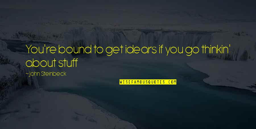 Deltana Quotes By John Steinbeck: You're bound to get idears if you go