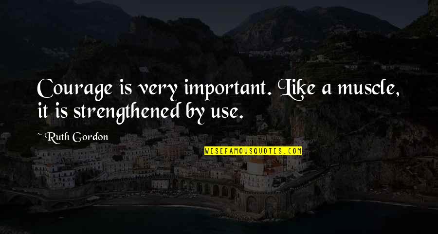 Deltatre Media Quotes By Ruth Gordon: Courage is very important. Like a muscle, it