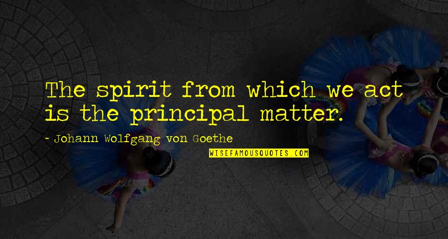 Deltha Corporation Quotes By Johann Wolfgang Von Goethe: The spirit from which we act is the Deltha Corporation Quotes By Johann Wolfgang Von Goethe: The spirit from which we act is the