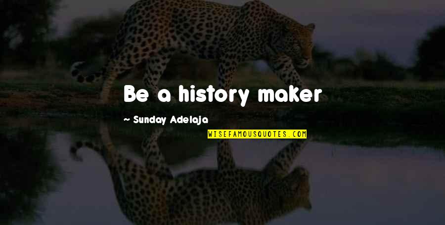Delthane Quotes By Sunday Adelaja: Be a history maker Delthane Quotes By Sunday Adelaja: Be a history maker