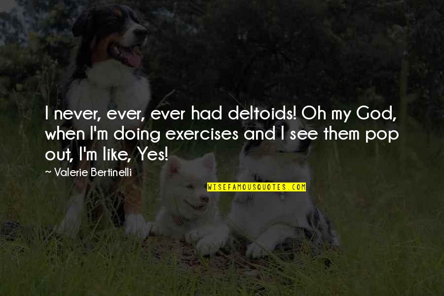 Deltoids Quotes By Valerie Bertinelli: I never, ever, ever had deltoids! Oh my