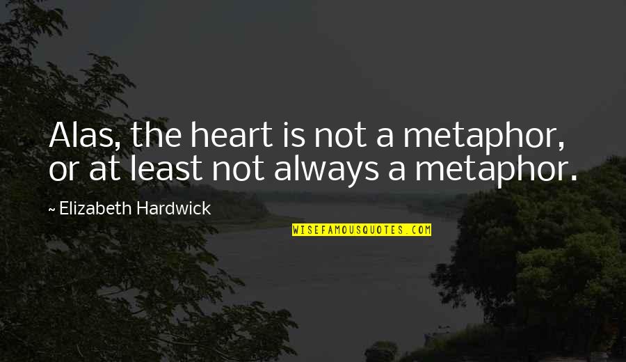 Deltour Voyages Quotes By Elizabeth Hardwick: Alas, the heart is not a metaphor, or