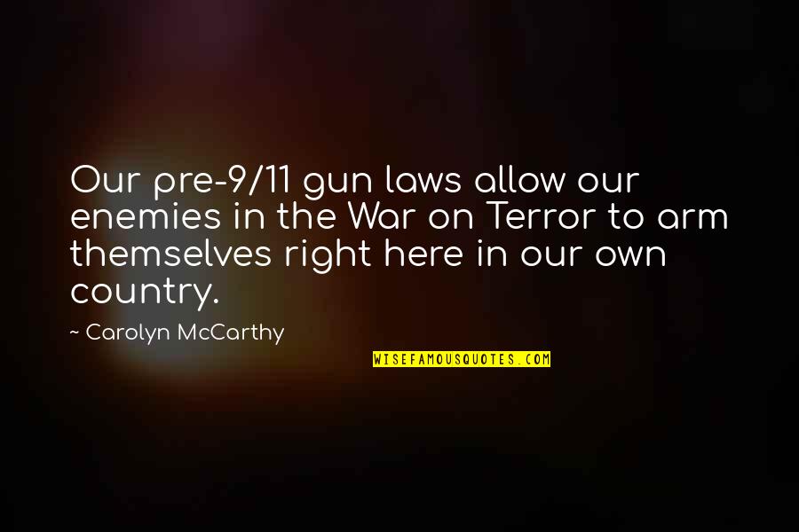 Deluca And Associates Quotes By Carolyn McCarthy: Our pre-9/11 gun laws allow our enemies in