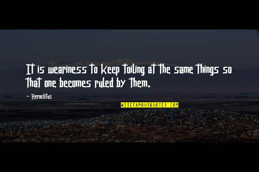 Delucas Restaurant Quotes By Heraclitus: It is weariness to keep toiling at the