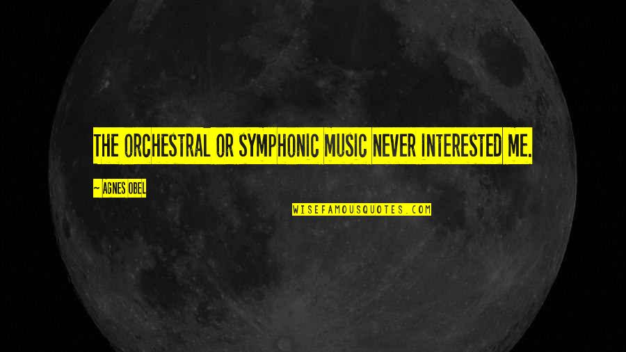 Delucy John Quotes By Agnes Obel: The orchestral or symphonic music never interested me.