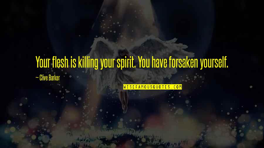 Delucy John Quotes By Clive Barker: Your flesh is killing your spirit. You have