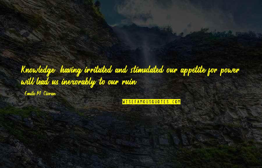 Delucy John Quotes By Emile M. Cioran: Knowledge, having irritated and stimulated our appetite for
