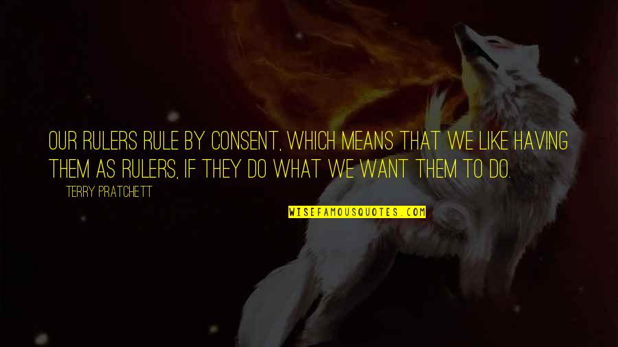 Delucy John Quotes By Terry Pratchett: Our rulers rule by consent, which means that