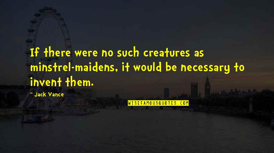 Delude Def Quotes By Jack Vance: If there were no such creatures as minstrel-maidens, Delude Def Quotes By Jack Vance: If there were no such creatures as minstrel-maidens,