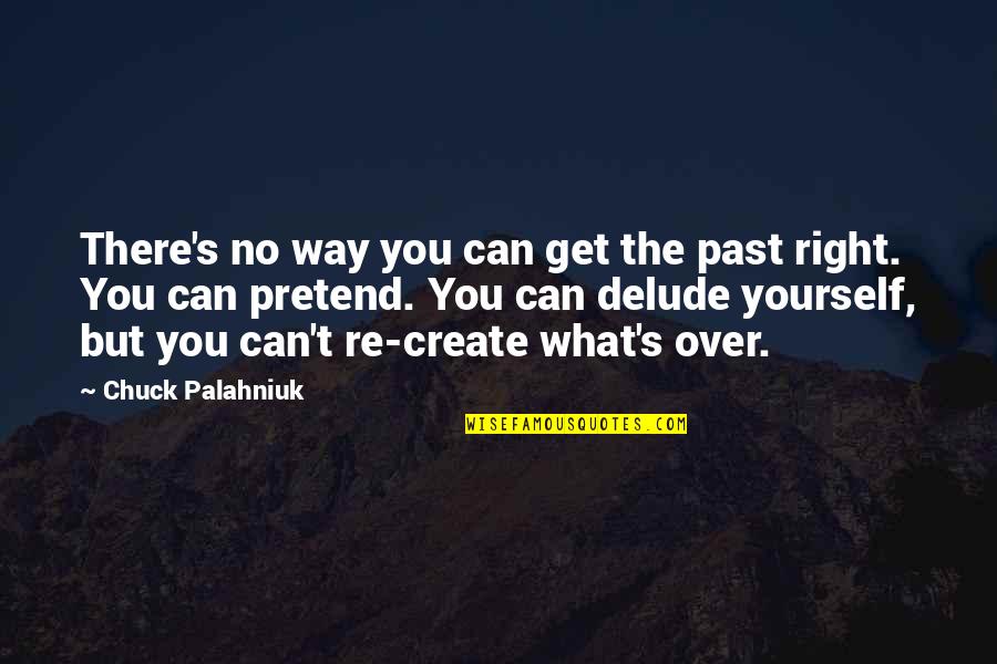 Delude Quotes By Chuck Palahniuk: There's no way you can get the past