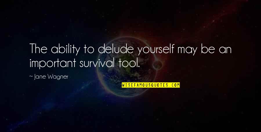 Delude Quotes By Jane Wagner: The ability to delude yourself may be an