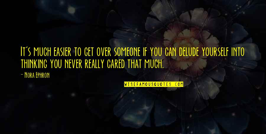 Delude Quotes By Nora Ephron: It's much easier to get over someone if