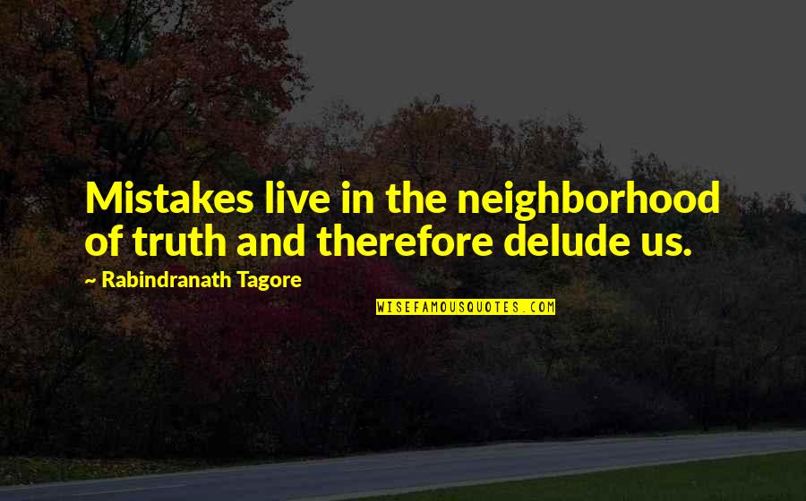 Delude Quotes By Rabindranath Tagore: Mistakes live in the neighborhood of truth and